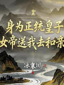 身为正统皇子，女帝送我去和亲？